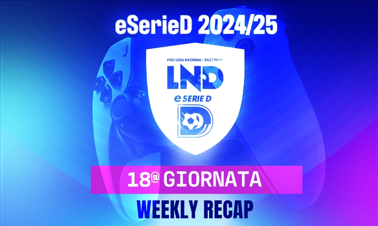 La eSerieD torna in scena con la 18^ giornata: grandi sfide in tutti i gironi